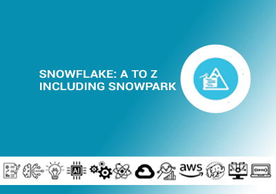 Snowflake: A to Z including Snowpark Snowflake: A to Z including Snowpark