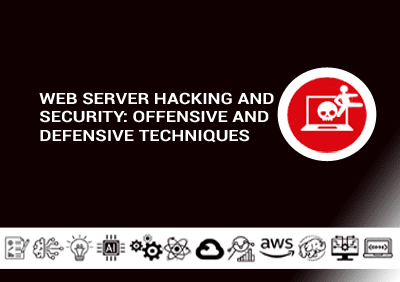 Web Server Hacking and Security: Offensive and Defensive Techniques